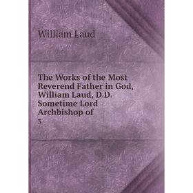 Книга The Works of the Most Reverend Father in God, William Laud, D.D. Sometime Lord Archbishop of.3
Книга The Works of the Most Reverend Father in God, William Laud, D.D. Sometime Lord Archbishop of.3