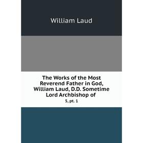Книга The Works of the Most Reverend Father in God, William Laud, D.D. Sometime Lord Archbishop of.5, pt. 1
Книга The Works of the Most Reverend Father in God, William Laud, D.D. Sometime Lord Archbishop of.5, pt. 1
