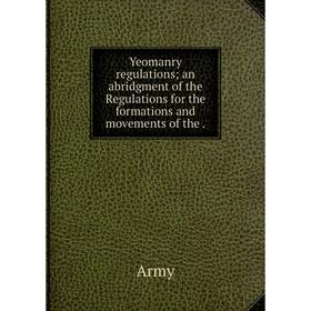 Книга Yeomanry regulations; an abridgment of the Regulations for the formations and movements of the.
Книга Yeomanry regulations; an abridgment of the Regulations for the formations and movements of the.