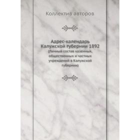 Адрес-календарь Калужской губернии 1892 (Личный состав казенных,общественных и частных учреждений в Калужской губернии)
Адрес-календарь Калужской губернии 1892 (Личный состав казенных,общественных и частных учреждений в Калужской губернии)