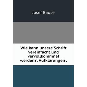 Книга Wie kann unsere Schrift vereinfacht und vervollkommnet werden: Aufklärungen.
Книга Wie kann unsere Schrift vereinfacht und vervollkommnet werden: Aufklärungen.