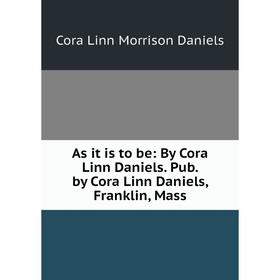 Книга As it is to be: By Cora Linn Daniels. Pub. by Cora Linn Daniels, Franklin, Mass
Книга As it is to be: By Cora Linn Daniels. Pub. by Cora Linn Daniels, Franklin, Mass