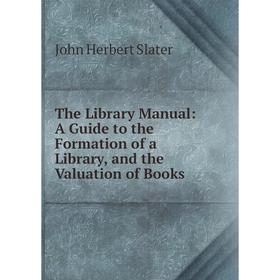 Книга The Library Manual: A Guide to the Formation of a Library, and the Valuation of Books
Книга The Library Manual: A Guide to the Formation of a Library, and the Valuation of Books