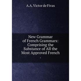 Книга New Grammar of French Grammars: Comprising the Substance of All the Most Approved French
Книга New Grammar of French Grammars: Comprising the Substance of All the Most Approved French