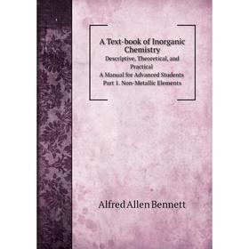 Книга A Text-book of Inorganic Chemistry. Descriptive, Theoretical, and Practical. A Manual for Advanced Students. Part 1. Non-Metallic Elements
Книга A Text-book of Inorganic Chemistry. Descriptive, Theoretical, and Practical. A Manual for Advanced Students. Part 1. Non-Metallic Elements