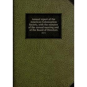 Книга Annual report of the American Colonization Society, with the minutes of the annual meeting and of the Board of Directors 1873
Книга Annual report of the American Colonization Society, with the minutes of the annual meeting and of the Board of Directors 1873