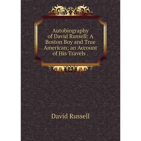 Книга Autobiography of David Russell: A Boston Boy and True American; an Account of His Travels .
Книга Autobiography of David Russell: A Boston Boy and True American; an Account of His Travels .