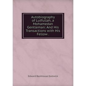 Книга Autobiography of Lutfullah, a Mohamedan Gentleman: And His Transactions with His Fellow .
Книга Autobiography of Lutfullah, a Mohamedan Gentleman: And His Transactions with His Fellow .
