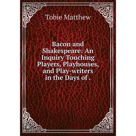 Книга Bacon and Shakespeare: An Inquiry Touching Players, Playhouses, and Play-writers in the Days of .
Книга Bacon and Shakespeare: An Inquiry Touching Players, Playhouses, and Play-writers in the Days of .