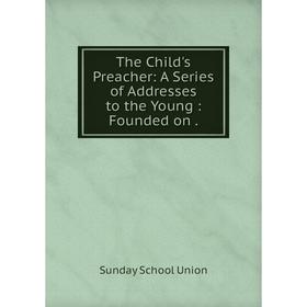 Книга The Child's Preacher: A Series of Addresses to the Young : Founded on .
Книга The Child's Preacher: A Series of Addresses to the Young : Founded on .