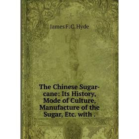 Книга The Chinese Sugar-cane: Its History, Mode of Culture, Manufacture of the Sugar, Etc. with .
Книга The Chinese Sugar-cane: Its History, Mode of Culture, Manufacture of the Sugar, Etc. with .
