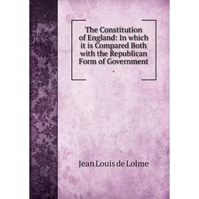 Книга The Constitution of England: In which it is Compared Both with the Republican Form of Government .
Книга The Constitution of England: In which it is Compared Both with the Republican Form of Government .
