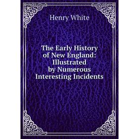 Книга The Early History of New England: Illustrated by Numerous Interesting Incidents
Книга The Early History of New England: Illustrated by Numerous Interesting Incidents