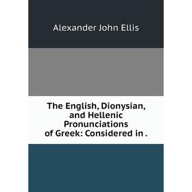 Книга The English, Dionysian, and Hellenic Pronunciations of Greek: Considered in .
Книга The English, Dionysian, and Hellenic Pronunciations of Greek: Considered in .