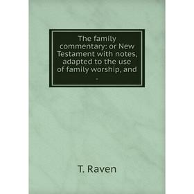 Книга The family commentary: or New Testament with notes, adapted to the use of family worship, and .
Книга The family commentary: or New Testament with notes, adapted to the use of family worship, and .