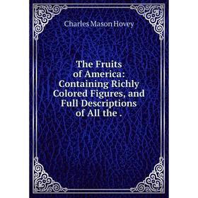 Книга The Fruits of America: Containing Richly Colored Figures, and Full Descriptions of All the .
Книга The Fruits of America: Containing Richly Colored Figures, and Full Descriptions of All the .