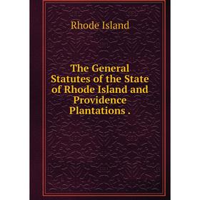 Книга The General Statutes of the State of Rhode Island and Providence Plantations .
Книга The General Statutes of the State of Rhode Island and Providence Plantations .