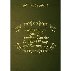 Книга Electric Ship-lighting: A Handbook on the Practical Fitting and Running of .
Книга Electric Ship-lighting: A Handbook on the Practical Fitting and Running of .
