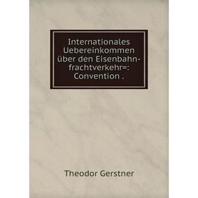 Книга Internationales Uebereinkommen über den Eisenbahn-frachtverkehr=: Convention .
Книга Internationales Uebereinkommen über den Eisenbahn-frachtverkehr=: Convention .