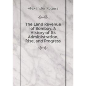 Книга The Land Revenue of Bombay: A History of Its Administration, Rise, and Progress
Книга The Land Revenue of Bombay: A History of Its Administration, Rise, and Progress