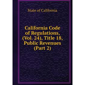 Книга California Code of Regulations, (Vol. 24), Title 18, Public Revenues (Part 2)
Книга California Code of Regulations, (Vol. 24), Title 18, Public Revenues (Part 2)