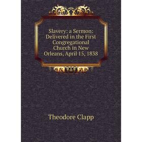 Книга Slavery: a Sermon: Delivered in the First Congregational Church in New Orleans, April 15, 1838
Книга Slavery: a Sermon: Delivered in the First Congregational Church in New Orleans, April 15, 1838