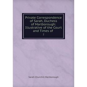 Книга Private Correspondence of Sarah, Duchess of Marlborough: Illustrative of the Court and Times of .2
Книга Private Correspondence of Sarah, Duchess of Marlborough: Illustrative of the Court and Times of .2