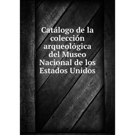 Книга Catálogo de la colección arqueológica del Museo Nacional de los Estados Unidos
Книга Catálogo de la colección arqueológica del Museo Nacional de los Estados Unidos