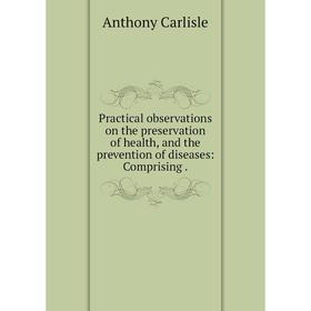Книга Practical observations on the preservation of health, and the prevention of diseases: Comprising .
Книга Practical observations on the preservation of health, and the prevention of diseases: Comprising .