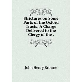 Книга Strictures on Some Parts of the Oxford Tracts: A Charge Delivered to the Clergy of the .
Книга Strictures on Some Parts of the Oxford Tracts: A Charge Delivered to the Clergy of the .