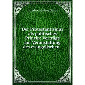 Книга Der Protestantismus als politisches Princip: Vorträge auf Veranstaltung des evangelischen .
Книга Der Protestantismus als politisches Princip: Vorträge auf Veranstaltung des evangelischen .