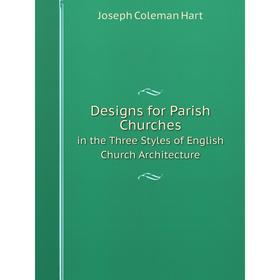 Книга Designs for Parish Churchesin the Three Styles of English Church Architecture
Книга Designs for Parish Churchesin the Three Styles of English Church Architecture