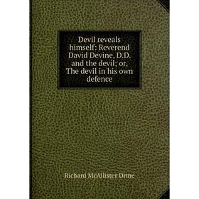 Книга Devil reveals himself: Reverend David Devine, D.D. and the devil; or, The devil in his own defence
Книга Devil reveals himself: Reverend David Devine, D.D. and the devil; or, The devil in his own defence
