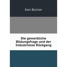 Книга Die gewerbliche Bildungsfrage und der Industriesse Rückgang 
Книга Die gewerbliche Bildungsfrage und der Industriesse Rückgang