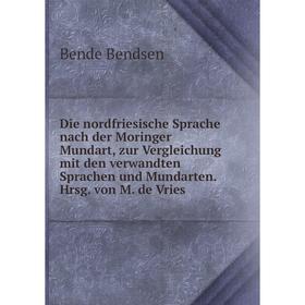Книга Die nordfriesische Sprache nach der Moringer Mundart, zur Vergleichung mit den verwandten Sprachen und Mundarten. Hrsg. von M. de Vries
Книга Die nordfriesische Sprache nach der Moringer Mundart, zur Vergleichung mit den verwandten Sprachen und Mundarten. Hrsg. von M. de Vries