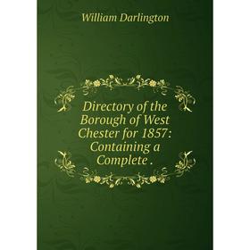 Книга Directory of the Borough of West Chester for 1857: Containing a Complete .
Книга Directory of the Borough of West Chester for 1857: Containing a Complete .