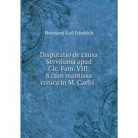 Книга Disputatio de causa Serviliana apud Cic. Fam. VIII. 8 cum mantissa critica in M. Caelii .
Книга Disputatio de causa Serviliana apud Cic. Fam. VIII. 8 cum mantissa critica in M. Caelii .