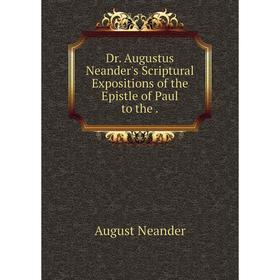 Книга Dr. Augustus Neander's Scriptural Expositions of the Epistle of Paul to the .
Книга Dr. Augustus Neander's Scriptural Expositions of the Epistle of Paul to the .
