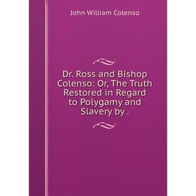 Книга Dr. Ross and Bishop Colenso: Or, The Truth Restored in Regard to Polygamy and Slavery by .
Книга Dr. Ross and Bishop Colenso: Or, The Truth Restored in Regard to Polygamy and Slavery by .