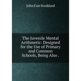 Книга The Juvenile Mental Arithmetic: Designed for the Use of Primary and Common Schools, Being Also. 
Книга The Juvenile Mental Arithmetic: Designed for the Use of Primary and Common Schools, Being Also.
