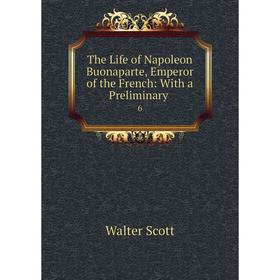 Книга The Life of Napoleon Buonaparte, Emperor of the French: With a Preliminary.6
Книга The Life of Napoleon Buonaparte, Emperor of the French: With a Preliminary.6