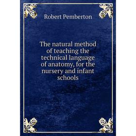 Книга The natural method of teaching the technical language of anatomy, for the nursery and infant schools
Книга The natural method of teaching the technical language of anatomy, for the nursery and infant schools