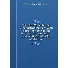 Книга The New York obelisk, Cleopartra's needle. With a preliminary sketch of the history, erection, uses, and signification of obelisks
Книга The New York obelisk, Cleopartra's needle. With a preliminary sketch of the history, erection, uses, and signification of obelisks