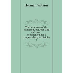 Книга The oeconomy of the covenants, between God and man : comprehending a complete body of divinity3
Книга The oeconomy of the covenants, between God and man : comprehending a complete body of divinity3
