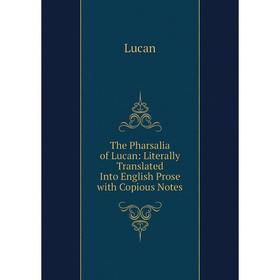 Книга The Pharsalia of Lucan: Literally Translated Into English Prose with Copious Notes 
Книга The Pharsalia of Lucan: Literally Translated Into English Prose with Copious Notes