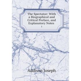 Книга The Spectator: With a Biographical and Critical Preface, and Explanatory Notes.1
Книга The Spectator: With a Biographical and Critical Preface, and Explanatory Notes.1
