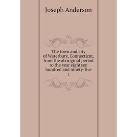 Книга The town and city of Waterbury, Connecticut, from the aboriginal period to the year eighteen hundred and ninety-five 2
Книга The town and city of Waterbury, Connecticut, from the aboriginal period to the year eighteen hundred and ninety-five 2