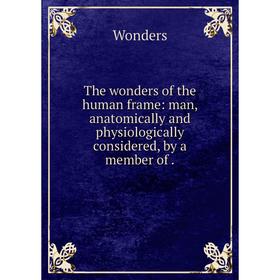 Книга The wonders of the human frame: man, anatomically and physiologically considered, by a member of.
Книга The wonders of the human frame: man, anatomically and physiologically considered, by a member of.