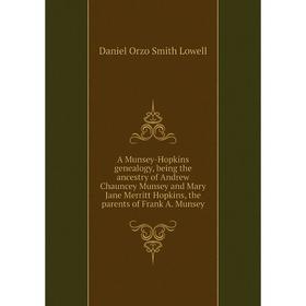 Книга A Munsey-Hopkins genealogy, being the ancestry of Andrew Chauncey Munsey and Mary Jane Merritt Hopkins, the parents of Frank A. Munsey
Книга A Munsey-Hopkins genealogy, being the ancestry of Andrew Chauncey Munsey and Mary Jane Merritt Hopkins, the parents of Frank A. Munsey