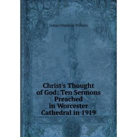 Книга Christ's Thought of God: Ten Sermons Preached in Worcester Cathedral in 1919
Книга Christ's Thought of God: Ten Sermons Preached in Worcester Cathedral in 1919